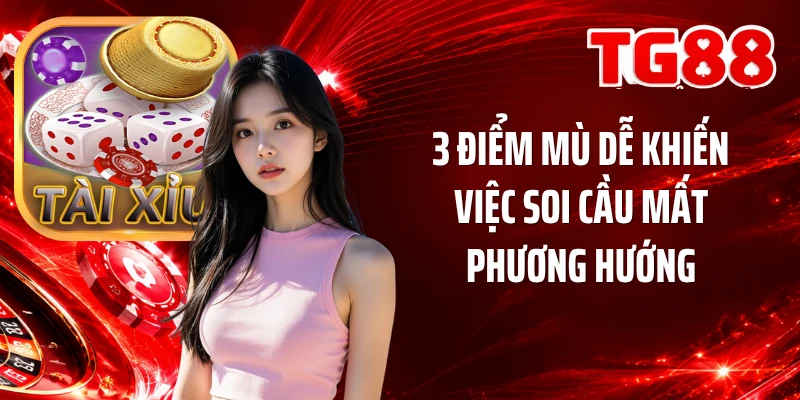 3 điểm mù dễ khiến việc soi cầu mất phương hướng