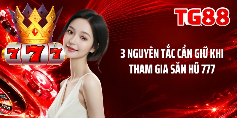 3 nguyên tắc cần giữ khi tham gia săn hũ 777