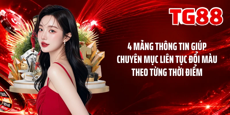 4 mảng thông tin giúp chuyên mục liên tục đổi màu theo từng thời điểm