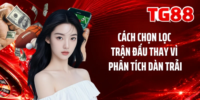 Cách chọn lọc trận đấu thay vì phân tích dàn trải