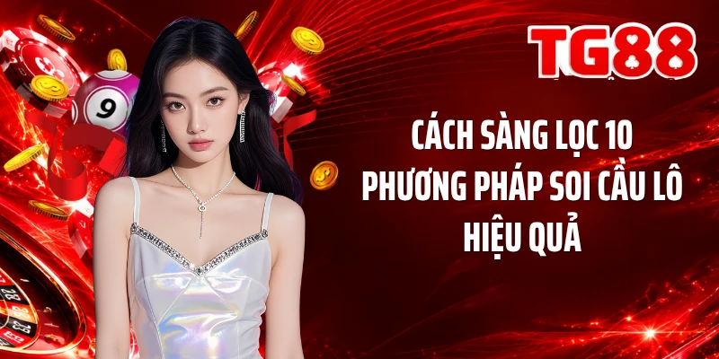 Cách sàng lọc 10 phương pháp soi cầu lô hiệu quả