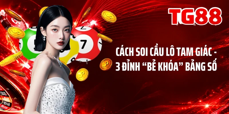 Cách Soi Cầu Lô Tam Giác - 3 Đỉnh “Bẻ Khóa” Bảng Số