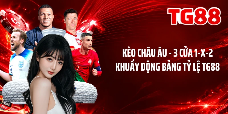 Kèo Châu Âu - 3 Cửa 1-X-2 Khuấy Động Bảng Tỷ Lệ TG88
