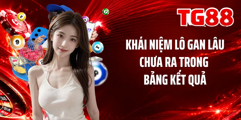 Khái niệm lô gan lâu chưa ra trong bảng kết quả