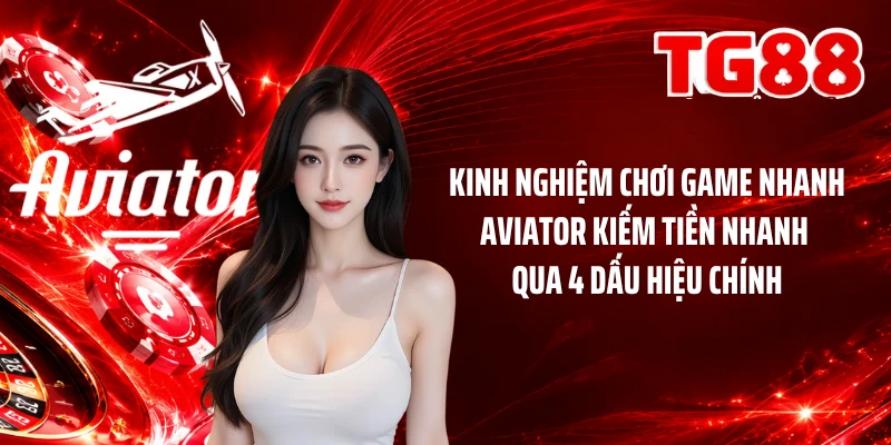 Kinh nghiệm chơi game nhanh aviator kiếm tiền nhanh qua 4 dấu hiệu chính