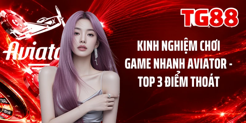 Kinh Nghiệm Chơi Game Nhanh Aviator - Top 3 Điểm Thoát