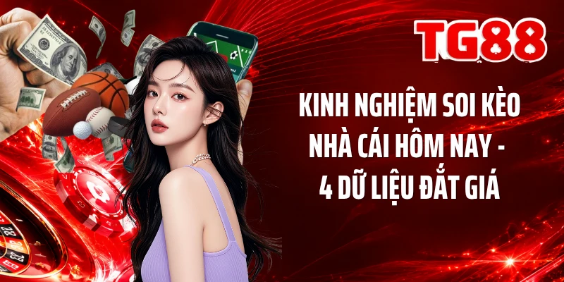 Kinh Nghiệm Soi Kèo Nhà Cái Hôm Nay - 4 Dữ Liệu Đắt Giá