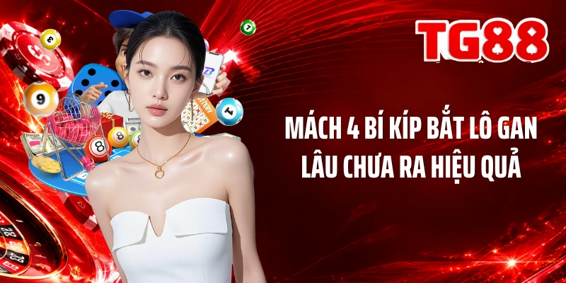 Mách 4 bí kíp bắt lô gan lâu chưa ra hiệu quả