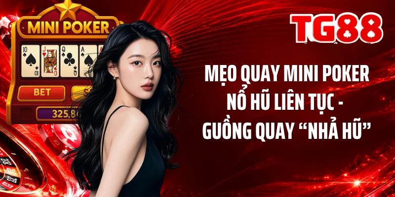 Mẹo Quay Mini Poker Nổ Hũ Liên Tục - Guồng Quay “Nhả Hũ”