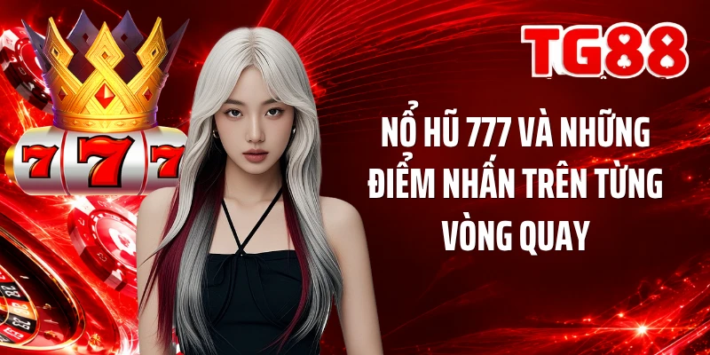 Nổ hũ 777 và những điểm nhấn trên từng vòng quay