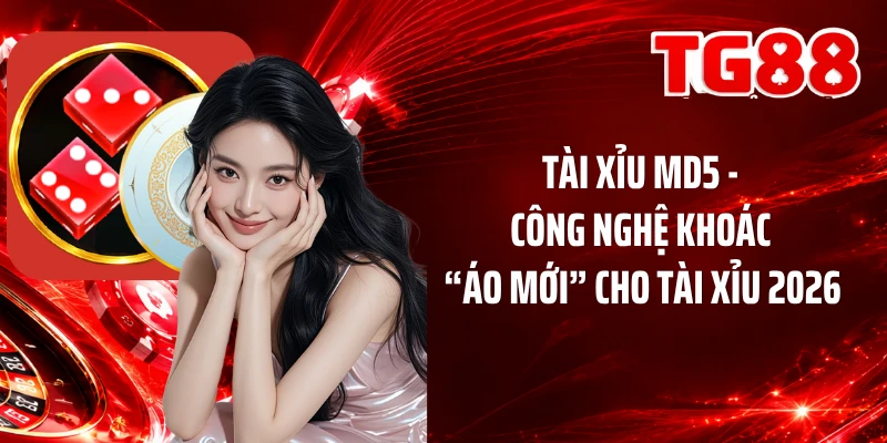 Tài Xỉu MD5 - Công Nghệ Khoác “Áo Mới” Cho Tài Xỉu 2026 