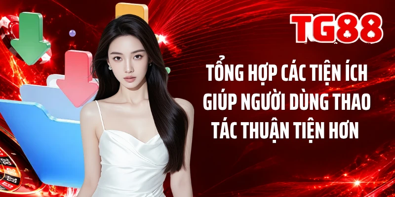 Tổng hợp các tiện ích giúp người dùng thao tác thuận tiện hơn 
